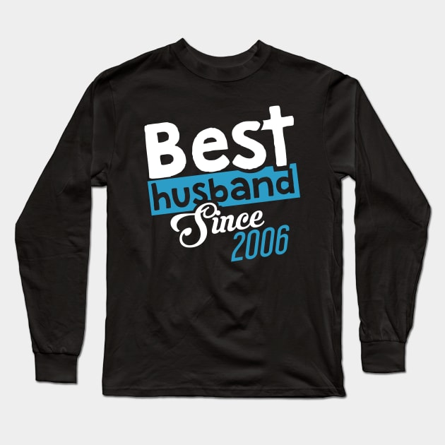 'Best Husband Since 2006' Sweet Wedding Anniversary Gift Long Sleeve T-Shirt by ourwackyhome